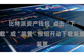 比特派资产钱包 点击“下载”或“装置”按钮开动下载装置