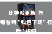 比特派更新  您不错看到“钱包下载”按钮