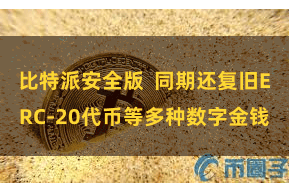 比特派安全版  同期还复旧ERC-20代币等多种数字金钱
