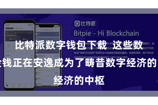 比特派数字钱包下载  这些数字金钱正在安逸成为了畴昔数字经济的中枢