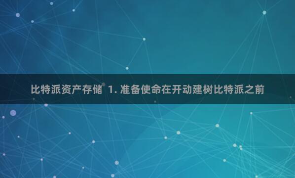 比特派资产存储  1. 准备使命在开动建树比特派之前