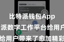 比特派钱包App  比特派数字工作平台给用户带来了愈加精彩的体验