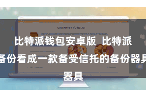 比特派钱包安卓版  比特派备份看成一款备受信托的备份器具