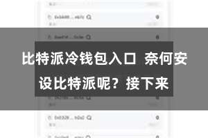 比特派冷钱包入口  奈何安设比特派呢？接下来