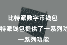 比特派数字币钱包  比特派钱包提供了一系列功能