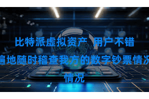 比特派虚拟资产  用户不错遍地随时稽查我方的数字钞票情况